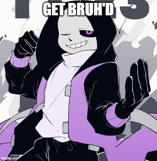 Epic! Sans | GET BRUH'D | image tagged in epic sans | made w/ Imgflip meme maker