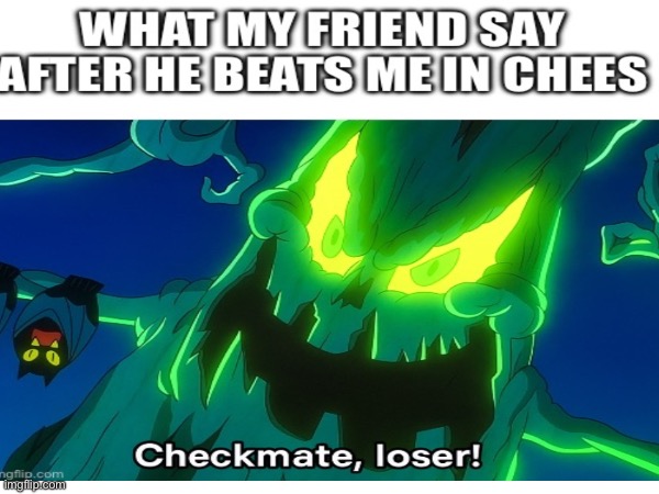 My friend is mean FYI I got logged out of my old account BGUY88888888 | image tagged in chess,funny,funny memes | made w/ Imgflip meme maker