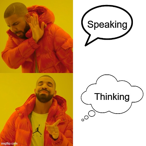 Drake Hotline Bling Meme | Speaking Thinking | image tagged in memes,drake hotline bling | made w/ Imgflip meme maker