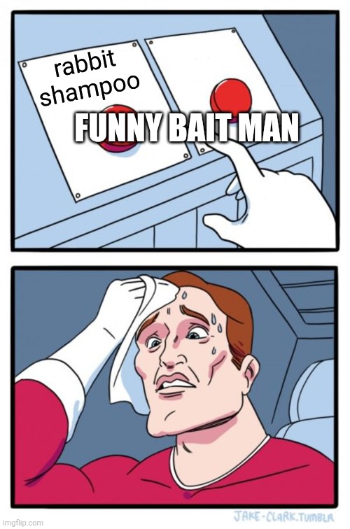 Two Buttons | rabbit shampoo; FUNNY BAIT MAN | image tagged in memes,two buttons | made w/ Imgflip meme maker