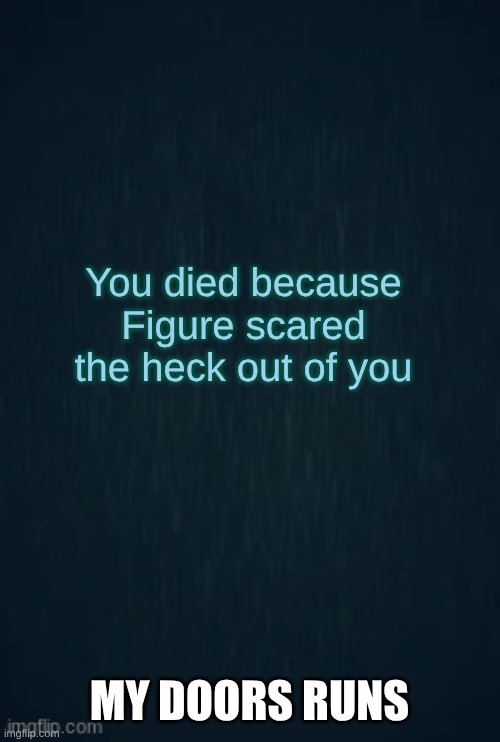 Figure sound isn't 3D enough | You died because Figure scared the heck out of you; MY DOORS RUNS | image tagged in guiding light,doors,roblox,roblox doors | made w/ Imgflip meme maker