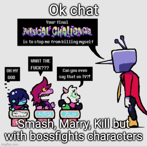Tell me yalls crazy combinations in comments | Ok chat; Smash, Marry, Kill but with bossfights characters | image tagged in tenna gonna khs | made w/ Imgflip meme maker