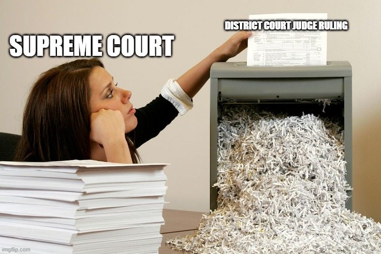 District Court Judges | DISTRICT COURT JUDGE RULING; SUPREME COURT | image tagged in bored shredder paper woman | made w/ Imgflip meme maker
