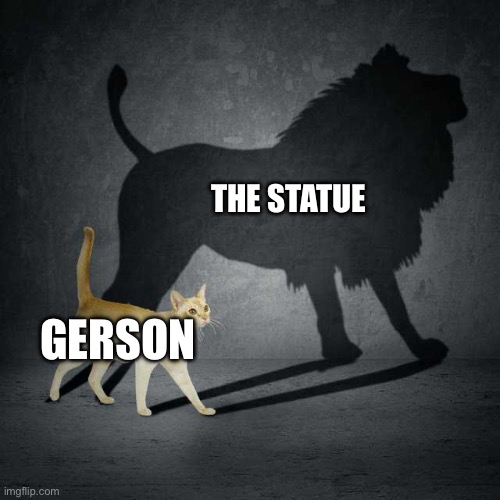 Ripple | THE STATUE; GERSON | image tagged in cat with lion shadow | made w/ Imgflip meme maker