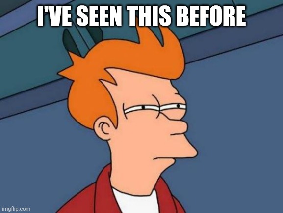 I'VE SEEN THIS BEFORE | image tagged in memes,futurama fry | made w/ Imgflip meme maker