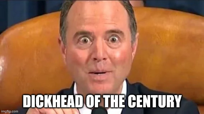 Dickhead of the Century | DICKHEAD OF THE CENTURY | image tagged in schiff,bugeyes,demoncrat,dickhead | made w/ Imgflip meme maker