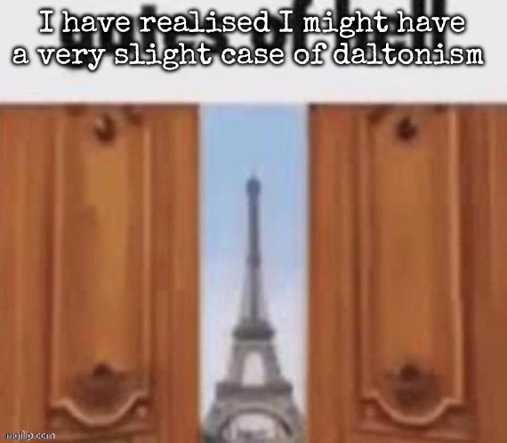 The gates of hell | I have realised I might have a very slight case of daltonism | image tagged in the gates of hell,msmg | made w/ Imgflip meme maker