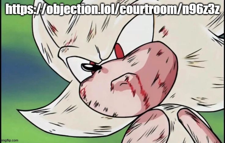 https://objection.lol/courtroom/n96z3z | https://objection.lol/courtroom/n96z3z | image tagged in ssj sonic | made w/ Imgflip meme maker