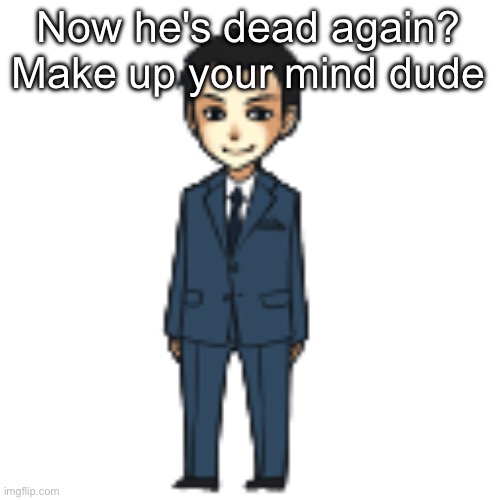 Moriarty but a shimeji | Now he's dead again? Make up your mind dude | image tagged in moriarty but a shimeji | made w/ Imgflip meme maker