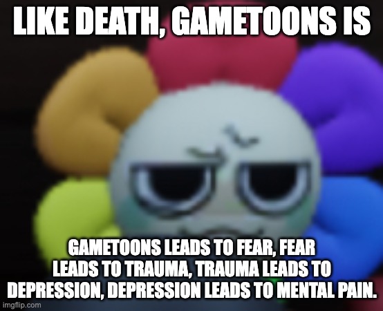 Dandy condemns GameToons | LIKE DEATH, GAMETOONS IS; GAMETOONS LEADS TO FEAR, FEAR LEADS TO TRAUMA, TRAUMA LEADS TO DEPRESSION, DEPRESSION LEADS TO MENTAL PAIN. | image tagged in dandy 5,dandy's world,anti gametoons,gametoons | made w/ Imgflip meme maker