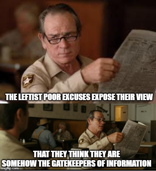 Tommy Explains | THE LEFTIST POOR EXCUSES EXPOSE THEIR VIEW THAT THEY THINK THEY ARE SOMEHOW THE GATEKEEPERS OF INFORMATION | image tagged in tommy explains | made w/ Imgflip meme maker