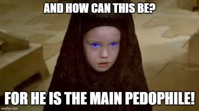 AND HOW CAN THIS BE? FOR HE IS THE MAIN PEDOPHILE! | made w/ Imgflip meme maker