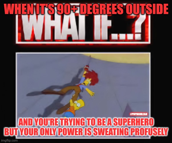What if | WHEN IT'S 90+ DEGREES OUTSIDE; AND YOU'RE TRYING TO BE A SUPERHERO BUT YOUR ONLY POWER IS SWEATING PROFUSELY; #PUPMOMLEAH | image tagged in hot,bart simpson,funny memes,heatwave,melting,superheroes | made w/ Imgflip meme maker
