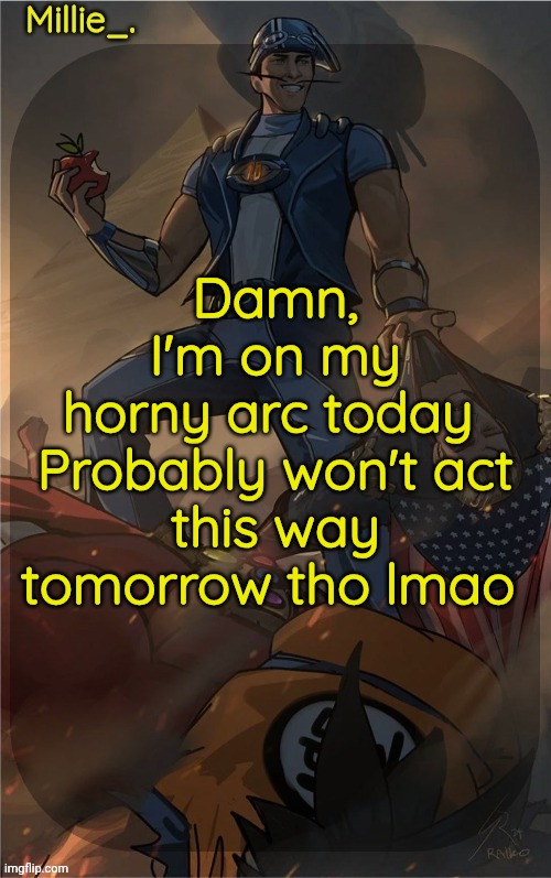 Millie's Sportacus solos fiction Announcement template | Damn, I'm on my horny arc today 

Probably won't act this way tomorrow tho lmao | image tagged in millie's sportacus solos fiction announcement template | made w/ Imgflip meme maker