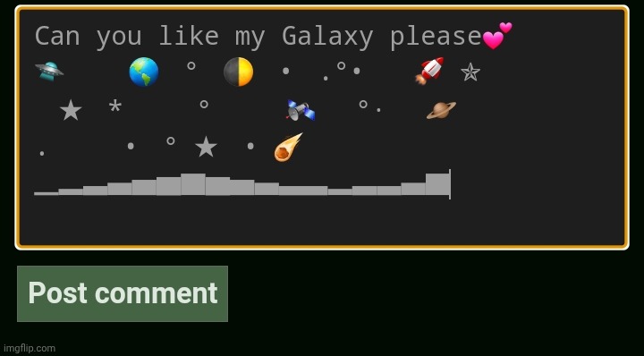 Since no one will like my Galaxy here, maybe someone from the funny green website will | made w/ Imgflip meme maker