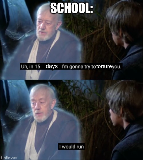 15 days left :( | SCHOOL:; days; torture | image tagged in in fifteen seconds i'm gonna try to choke you | made w/ Imgflip meme maker