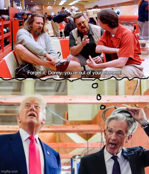 They're probably all thinking it | image tagged in lebowski out of your element,trump,idiocracy | made w/ Imgflip meme maker