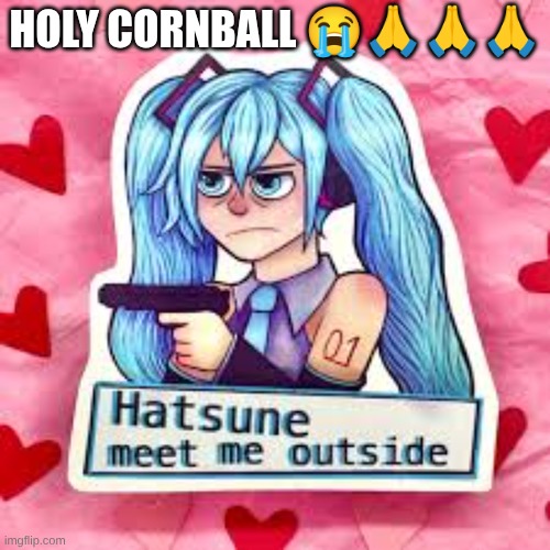 HOLY CORNBALL 😭🙏🙏🙏 | made w/ Imgflip meme maker
