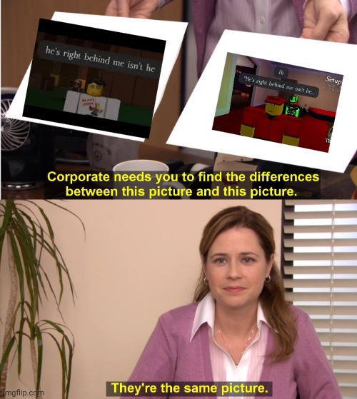 They're The Same Picture Meme | image tagged in memes,they're the same picture | made w/ Imgflip meme maker