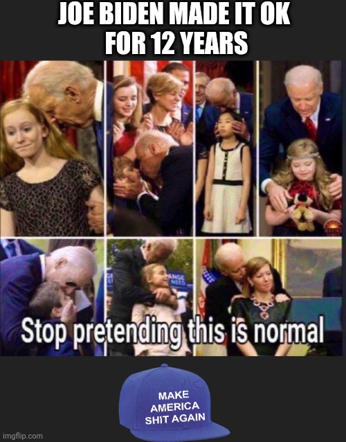 JOE BIDEN MADE IT OK
 FOR 12 YEARS | made w/ Imgflip meme maker