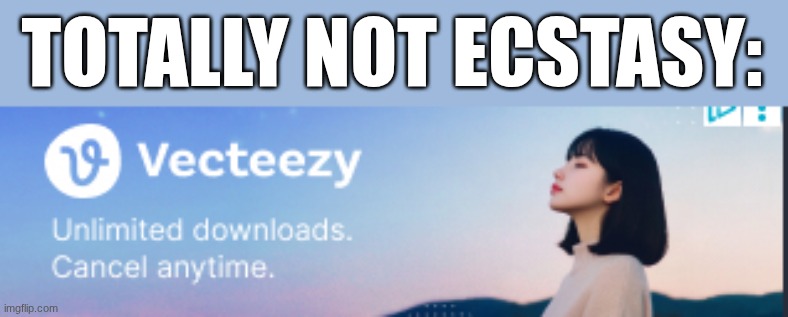 totally not ecstasy: | TOTALLY NOT ECSTASY: | made w/ Imgflip meme maker
