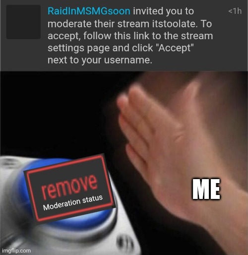 ME; Moderation status | image tagged in memes,blank nut button | made w/ Imgflip meme maker