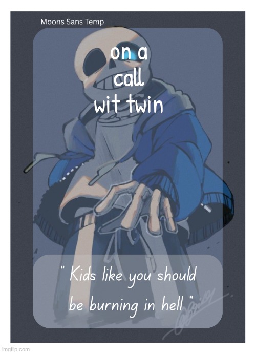 Moons Sans Temp | on a call wit twin | image tagged in moons sans temp | made w/ Imgflip meme maker