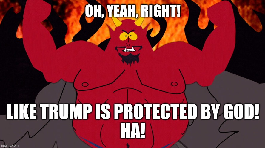 South Park Devil | OH, YEAH, RIGHT! LIKE TRUMP IS PROTECTED BY GOD!
HA! | image tagged in south park devil | made w/ Imgflip meme maker