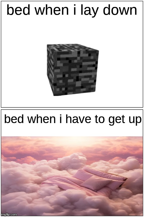 real | bed when i lay down; bed when i have to get up | made w/ Imgflip meme maker