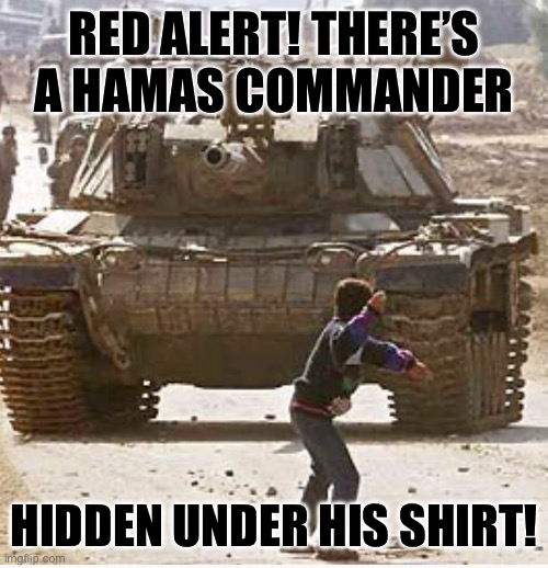 Gaza war | RED ALERT! THERE’S A HAMAS COMMANDER; HIDDEN UNDER HIS SHIRT! | image tagged in brace yourselves x is coming | made w/ Imgflip meme maker