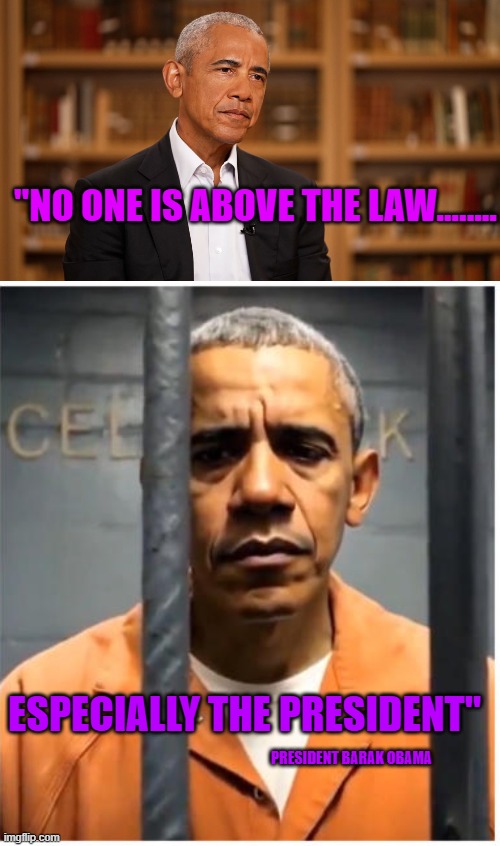arrest obama | "NO ONE IS ABOVE THE LAW........ ESPECIALLY THE PRESIDENT"; PRESIDENT BARAK OBAMA | made w/ Imgflip meme maker