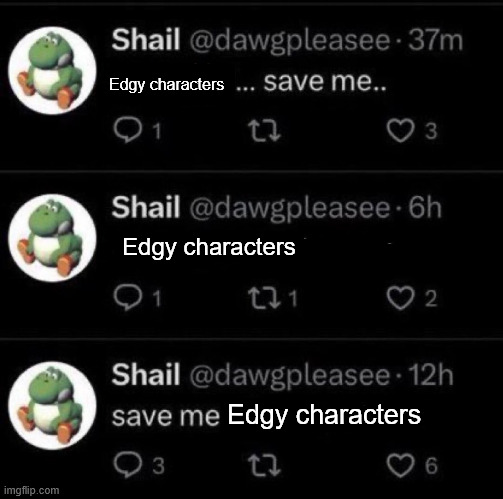 Save me edgy characters | Edgy characters; Edgy characters; Edgy characters | image tagged in save me,edgy characters | made w/ Imgflip meme maker