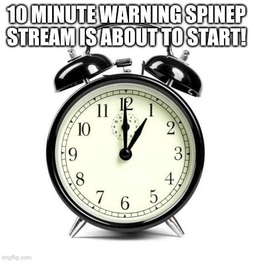 Alarm Clock | 10 MINUTE WARNING SPINEP STREAM IS ABOUT TO START! | image tagged in memes,alarm clock | made w/ Imgflip meme maker