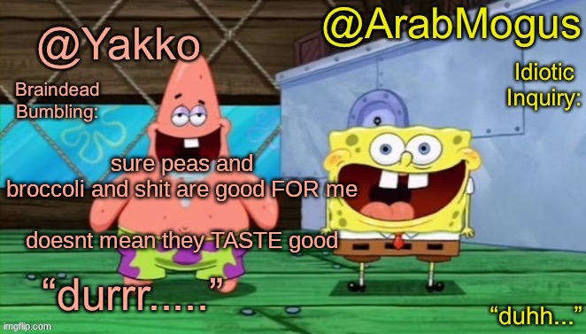 Yakko and ArabMogus’s shared temp | sure peas and broccoli and shit are good FOR me
 
doesnt mean they TASTE good | image tagged in yakko and arabmogus s shared temp | made w/ Imgflip meme maker