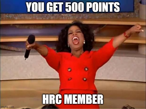 High Rollers Club | YOU GET 500 POINTS; HRC MEMBER | image tagged in memes,oprah you get a,points,race to one million points,1000points,and the points don't matter | made w/ Imgflip meme maker