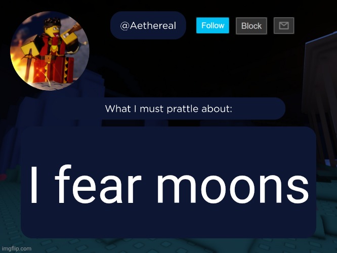their freak is uncontrollably expanding | I fear moons | image tagged in aethereal's forsaken template | made w/ Imgflip meme maker