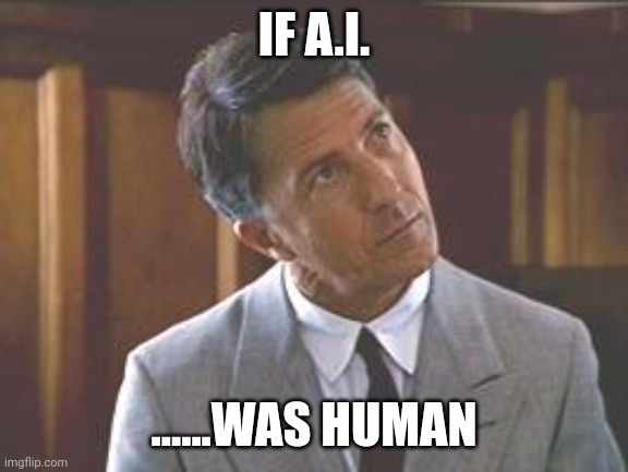 Autistic. Intelligence. | IF A.I. ......WAS HUMAN | image tagged in rainman | made w/ Imgflip meme maker