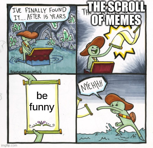 The Scroll Of Truth Meme | THE SCROLL OF MEMES; be funny | image tagged in memes,the scroll of truth | made w/ Imgflip meme maker