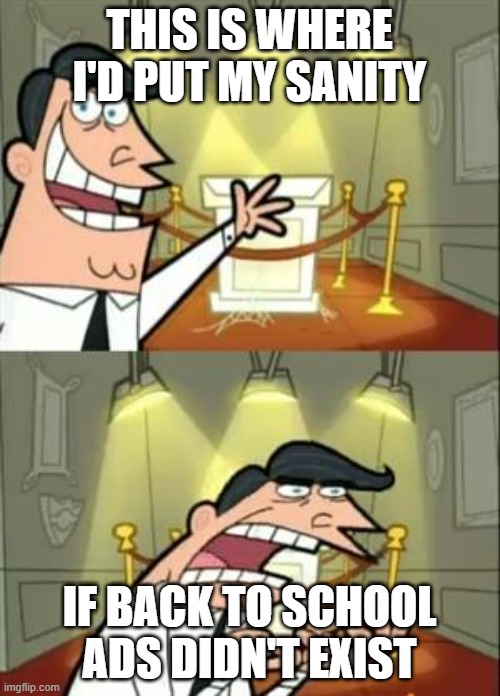THIS IS WHERE I'D PUT MY SANITY IF BACK TO SCHOOL ADS DIDN'T EXIST | image tagged in memes,this is where i'd put my trophy if i had one | made w/ Imgflip meme maker