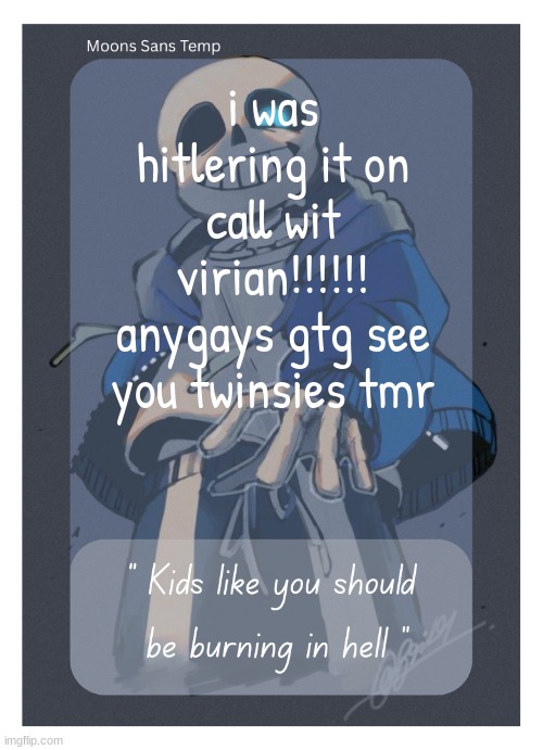 Moons Sans Temp | i was hitlering it on call wit virian!!!!!! anygays gtg see you twinsies tmr | image tagged in moons sans temp | made w/ Imgflip meme maker