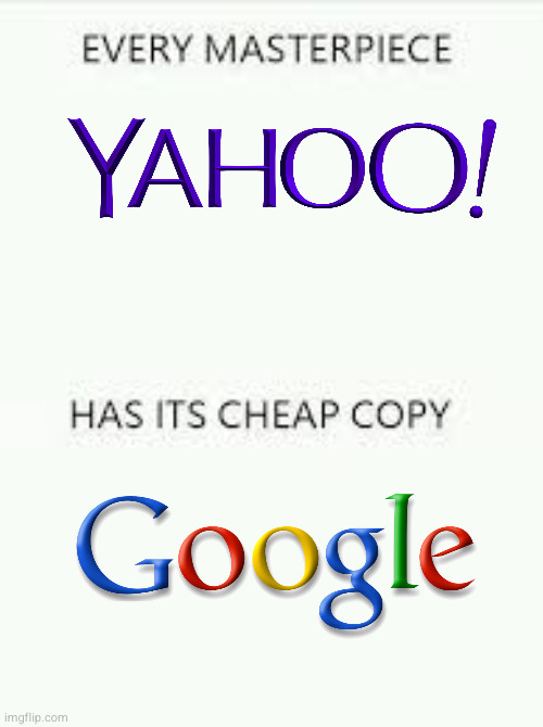 Yahoo came first, look it up | image tagged in every masterpiece has its cheap copy | made w/ Imgflip meme maker