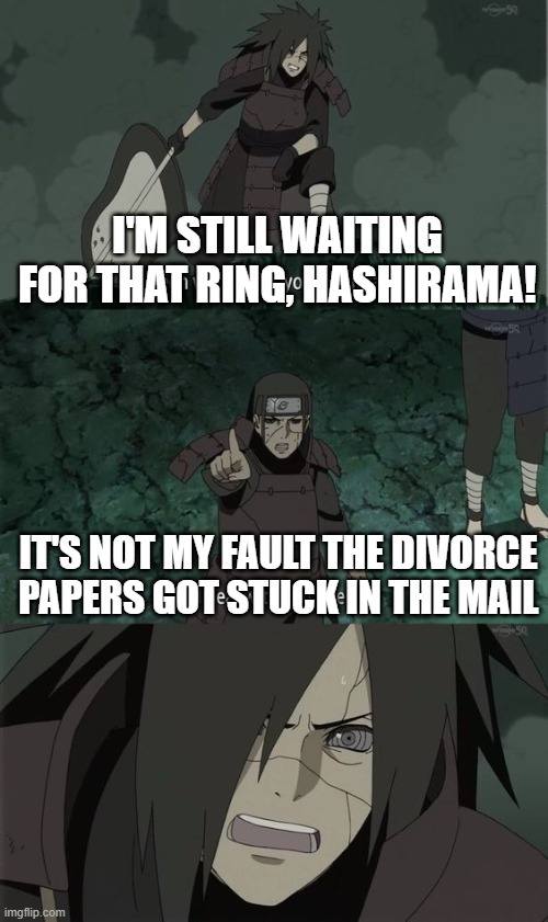 I'M STILL WAITING FOR THAT RING, HASHIRAMA! IT'S NOT MY FAULT THE DIVORCE PAPERS GOT STUCK IN THE MAIL | made w/ Imgflip meme maker
