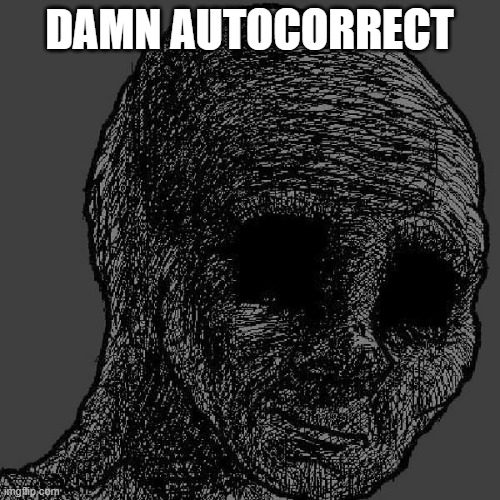Cursed wojak | DAMN AUTOCORRECT | image tagged in cursed wojak | made w/ Imgflip meme maker