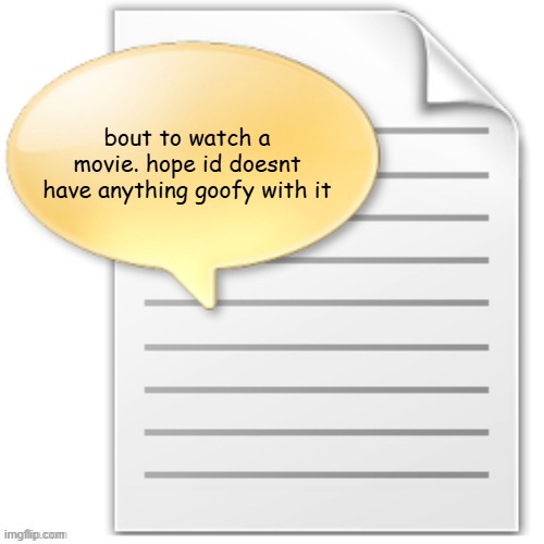 tgwesdfx | bout to watch a movie. hope id doesnt have anything goofy with it | image tagged in tgwesdfx | made w/ Imgflip meme maker