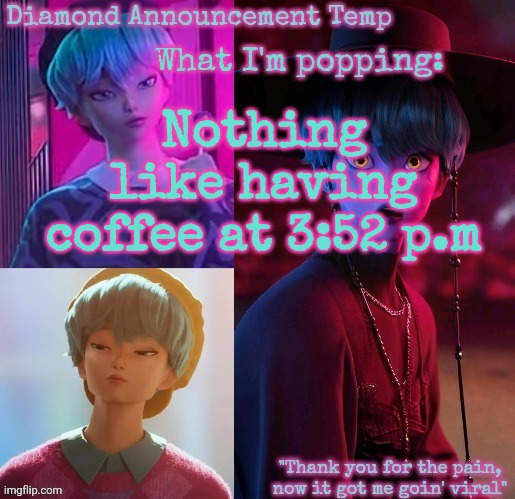 Diamond's Baby Saja Temp | Nothing like having coffee at 3:52 p.m | image tagged in diamond's baby saja temp | made w/ Imgflip meme maker
