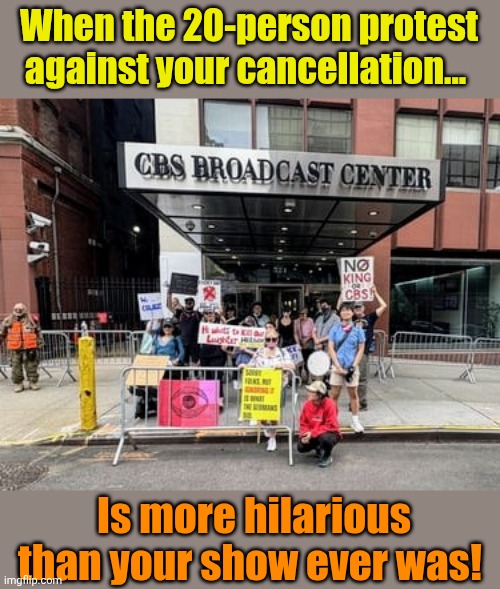 Ohhhhh... The Irony! | When the 20-person protest against your cancellation... Is more hilarious than your show ever was! | made w/ Imgflip meme maker