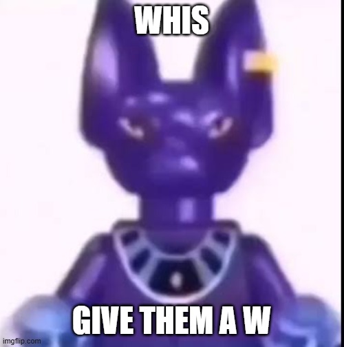 beerus | WHIS GIVE THEM A W | image tagged in beerus | made w/ Imgflip meme maker