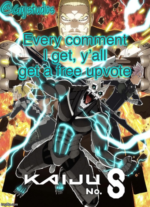 >:) | Every comment I get, y’all get a free upvote | image tagged in gojistudios kaiju no 8 temp | made w/ Imgflip meme maker