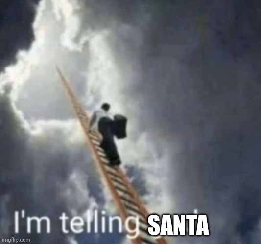 Im telling god | SANTA | image tagged in im telling god | made w/ Imgflip meme maker