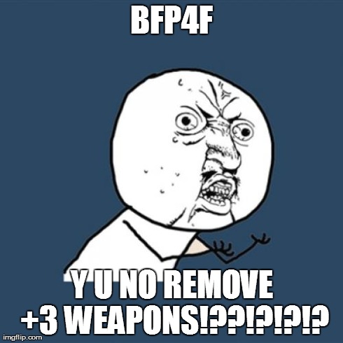 Y U No Meme | BFP4F Y U NO REMOVE +3 WEAPONS!??!?!?!? | image tagged in memes,y u no | made w/ Imgflip meme maker